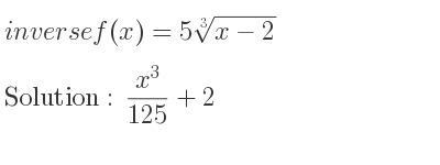 The inverse of f(x)=5\sqrt[3]{x-2} is (x^3)/(125)+2